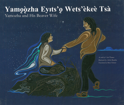 Yamozha and His Beaver Wife / Yam  zha Eyts'  Wets'ke Tsa - Thomas, Vital (As Told by), and Siemens, Mary (Translated by)