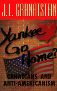 Yankee Go Home?: Canadians and Anti-Americanism