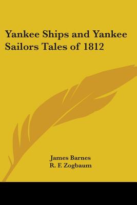 Yankee Ships and Yankee Sailors Tales of 1812 - Barnes, James