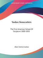 Yankee Stonecutters: The First American School Of Sculpture 1800-1850