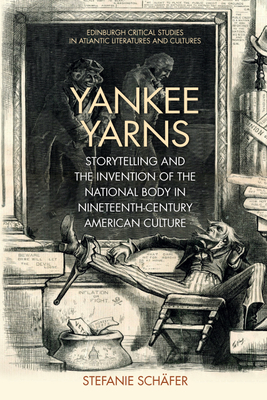 Yankee Yarns: Storytelling and the Invention of the National Body in Nineteenth-Century American Culture - Schfer, Stefanie