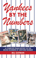 Yankees by the Numbers: A Complete Team History of the Bronx Bombers by Uniform Number