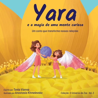 Yara e a magia de uma mente curiosa: Um conto que transforma nossas relaes - Vianna, Tania