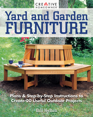 Yard and Garden Furniture, 2nd Edition: Plans and Step-By-Step Instructions to Create 20 Useful Outdoor Projects - Hylton, Bill