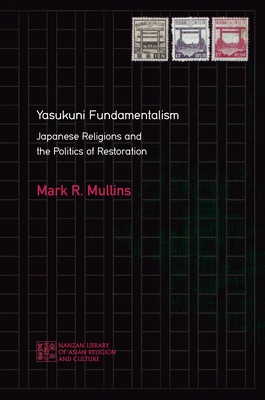 Yasukuni Fundamentalism: Japanese Religions and the Politics of Restoration - Mullins, Mark R, and McMullen, Matthew D (Editor)