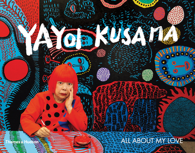 Yayoi Kusama: All About My Love - Kusama, Yayoi, and Shibutami, Akira (Editor)