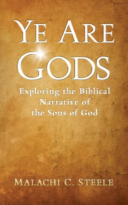 Ye Are Gods: Exploring the Biblical Narrative of the Sons of God - McLeish, C Orville (Editor), and Steele, Malachi C