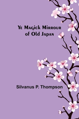 Ye Magick Mirrour of Old Japan - P Thompson, Silvanus