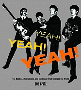 Yeah! Yeah! Yeah!: The Beatles, Beatlemania, and the Music That Changed the World