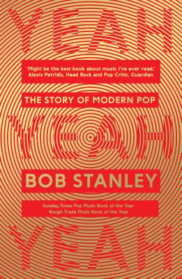 Yeah Yeah Yeah: The Story of Modern Pop - Stanley, Bob