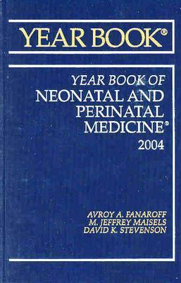Year Book of Neonatal and Perinatal Medicine: Volume 2004 - Fanaroff, Avroy A, MD, Frcpe (Editor), and Stevenson, David K, MD (Editor), and Maisels, M Jeffrey, MB, Bch (Editor)