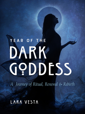 Year of the Dark Goddess: A Journey of Ritual, Renewal & Rebirth - Vesta, Lara