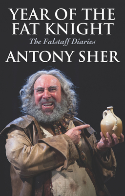 Year of the Fat Knight (Hardback): The Falstaff Diaries - Sher, Antony