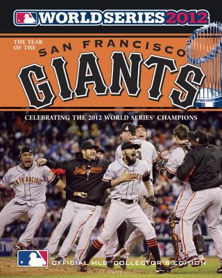 Year of the San Francisco Giants: 2012 World Series Champions - Major League Baseball