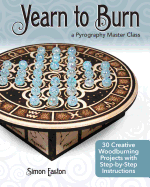 Yearn to Burn: A Pyrography Master Class: 18 Creative Woodburning Projects with Step-By-Step Instructions