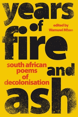 Years of Fire and Ash: South African Poems of Decolonisation - Mbao, Wamuwi (Editor)