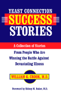 Yeast Connection Success Stories: A Collection of Stories from People Who Are Winning the Battle Against Devastating Illness