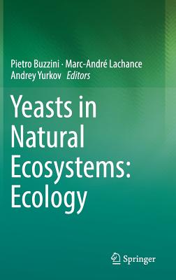 Yeasts in Natural Ecosystems: Ecology - Buzzini, Pietro (Editor), and LaChance, Marc-Andr (Editor), and Yurkov, Andrey (Editor)