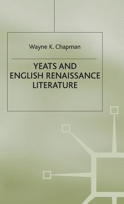 Yeats and English Renaissance Literature - Chapman, Wayne K