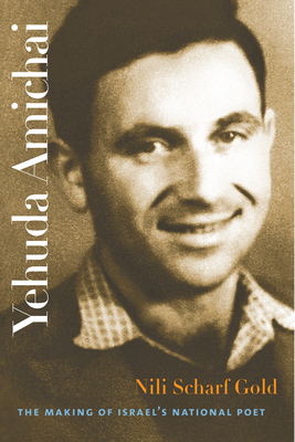 Yehuda Amichai: The Making of Israel's National Poet - Gold, Nili Scharf
