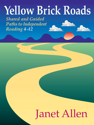 Yellow Brick Roads: Shared and Guided Paths to Independent Reading 4-12 - Allen, Janet