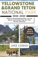 Yellowstone and Grand Teton National Park 2024-2025: Explore Breathtaking Hikes, Secret Spots, and Insider Tips for Your Perfect Getaway