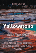 Yellowstone National Park Hiking Guide 2024: Hiking Adventures Around Grand Canyon of the Yellowstone With Tips for Packing & Preparation