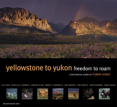 Yellowstone to Yukon Freedom to Roam: A Photographic Journey - Schulz, Florian (Photographer)