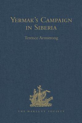 Yermak's Campaign in Siberia: A Selection of Documents Translated from the Russian by Tatiana Minorsky and David Wileman - Armstrong, Terence