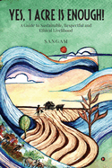 Yes, 1 Acre Is Enough!: A Guide to Sustainable, Respectful and Ethical Livelihood