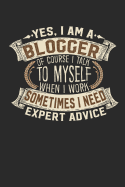 Yes, I Am a Blogger of Course I Talk to Myself When I Work Sometimes I Need Expert Advice: Notebook Journal Handlettering Logbook 110 Pages 6 X 9 Record Books I Blogger Journal I Blogger Gifts