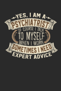 Yes, I Am a Psychiatrist of Course I Talk to Myself When I Work Sometimes I Need Expert Advice: Psychiatrist Notebook Journal Handlettering Logbook 110 Blank Paper Pages 6 X 9 Psychiatrist Book I Psychiatrist Journals I Psychiatrist Gift
