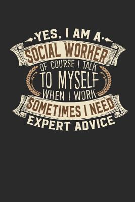 Yes, I Am a Social Worker of Course I Talk to Myself When I Work Sometimes I Need Expert Advice: Notebook Social Worker Journal Handlettering Logbook 110 Lined Paper Pages 6 X 9 Social Worker Books I Journals I Social Worker Gifts - Design, Maximus
