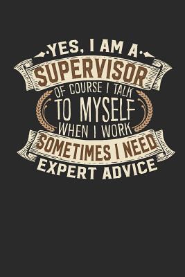 Yes, I Am a Supervisor of Course I Talk to Myself When I Work Sometimes I Need Expert Advice: Supervisor Notebook Journal Handlettering Logbook 110 Lined Paper Pages 6 X 9 Supervisor Books I Supervisor Journals I Supervisor Gifts - Design, Maximus