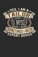 Yes, I Am a Tailor of Course I Talk to Myself When I Work Sometimes I Need Expert Advice: Tailor Notebook Tailor Journal Handlettering Logbook 110 Lined Paper Pages 6 X 9 Tailor Books I Tailor Journals I Tailor Gifts