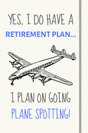 Yes, i do have a retirement plan... I plan on going plane spotting: Funny novelty plane spotting gift for men / women / brother / sister - Lined Journal or Notebook