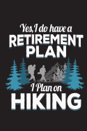 Yes I Do Have a Retirement Plan I Plan on Hiking: Funny Hike Journal for Hikers Blank Lined Notebook
