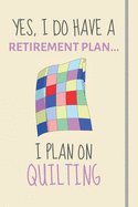 Yes, i do have a retirement plan... I plan on quilting: Funny Novelty quilting gift for patchwork & arts and crafts lovers - Lined Journal or Notebook
