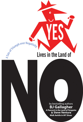 Yes Lives in the Land of No: A Tale of Triumph Over Negativity - Gallagher, BJ, and Ventura, Steve