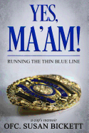 Yes, Ma'am!: A Cop's Memoir from the Perspective of a Female Cop - Officer Susan Bickett - Exciting Memoir from 25 Years of Experience - A Cop's Daily Encounters While Serving Communities