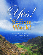 Yes! the Secrets Work!: Discover Your Full Potential and Purpose in Life - Facun, Anolia Orfrecio