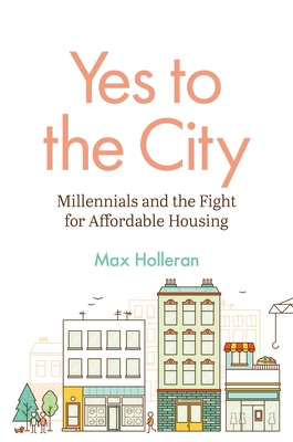 Yes to the City: Millennials and the Fight for Affordable Housing - Holleran, Max