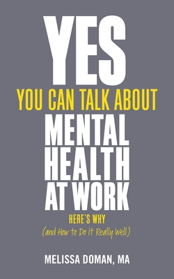 Yes, You Can Talk about Mental Health at Work: Here's Why... and How to Do It Really Well - Doman, Melissa, Ma