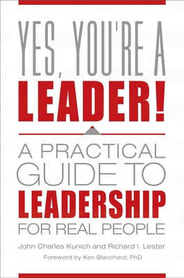 Yes, You're a Leader! A Practical Guide to Leadership for Real People - Kunich, John, and Lester, Richard