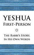 Yeshua First-Person: The Rabbi's Story, In His Own Words