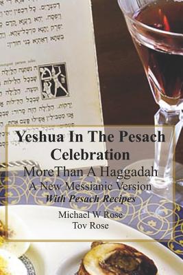 Yeshua In the Pesach Celebration More Than A Haggadah: A New Messianic Version With Pesach Recipes - Rose, Tov, and Rose, Michelle (Editor), and Rose, Linda (Editor)
