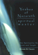 Yeshua of Nazareth: Spiritual Master: The Spirituality He Lived and Taught - Chilson, Richard W