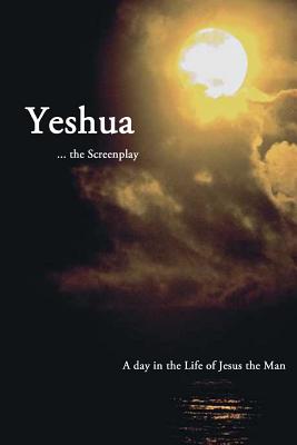 Yeshua ... the Screenplay: A Day in the Life of Jesus the Man - Graves, Kathryn, and Graves, Frederick David