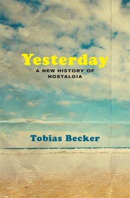 Yesterday: A New History of Nostalgia - Becker, Tobias