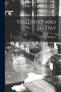 Yesterday and To-day [microform]